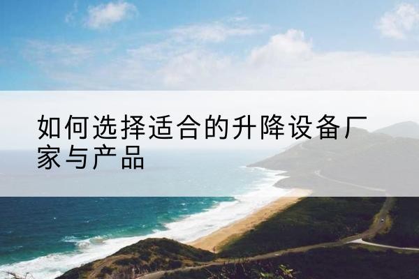 富宁电动升降平台厂家-如何选择适合的升降设备厂家与产品