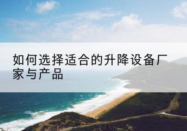 富宁电动升降平台厂家-如何选择适合的升降设备厂家与产品
